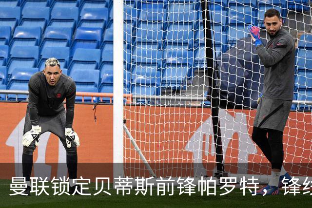曼联锁定贝蒂斯前锋帕罗特，锋线危机亟待解决